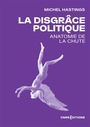 Couverture du livre Disgrâce politique : anatomie de la chute (La) - Hastings Michel - 9782271159977