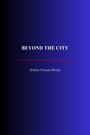 Couverture du livre Beyond the City - DOYLE CONAN ARTHUR - 9782291610472