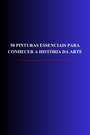 Couverture du livre 50 Pinturas Essenciais para Conhecer a História da Arte - Unknown - 9782291620525