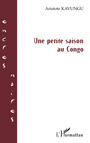 Couverture du livre Une petite saison au Congo - KAVUNGU ARISTOTE - 9782296106369
