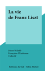 Couverture du livre La vie de Franz Liszt - d'Eaubonne Françoise - 9782307153481