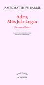 Couverture du livre Adieu, Miss Julie Logan : un conte d'hiver - Barrie James Matthew - 9782330012977