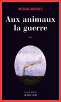 Couverture du livre Aux animaux la guerre - Mathieu Nicolas - 9782330030377