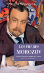 Couverture du livre Frères Morozov (Les) Collectionneurs et mécènes - Semenova Natal'â Ur'evna - 9782330139599