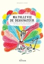 Couverture du livre Ma folle vie de dessinateur ou Comment faire son autoportrait en - CHAUD BENJAMIN - 9782330155643
