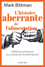 Couverture du livre Histoire aberrante de l'alimentation : 10.000 ans d'impacts - Bittman Mark - 9782330185565