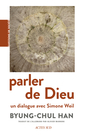 Couverture du livre Parler de Dieu : un dialogue avec Simone Weil - Han Byung-Chul - 9782330219208