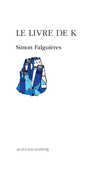 Couverture du livre Le Livre de K - Falguieres Simon - 9782330227913