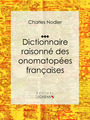 Couverture du livre Dictionnaire raisonné des onomatopées françaises - NODIER CHARLES - 9782335067132