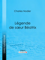 Couverture du livre Légende de sœur Béatrix - NODIER CHARLES - 9782335097283