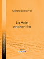 Couverture du livre La Main enchantée - de Nerval Gérard - 9782335163582