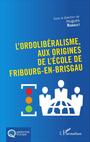 Couverture du livre L'Ordolibéralisme, aux origines de l'École de Fribourg-En-Brisgau - Rabault Hugues - 9782336761824