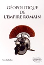 Couverture du livre Géopolitique de l'Empire romain - LE BOHEC YANN - 9782340002586