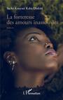 Couverture du livre La forteresse des amours inassouvies - Kouyaté Kaba Diakité Sacké - 9782343202990