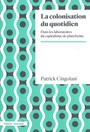 Couverture du livre Colonisation du quotidien (La) dans les laboratoires du - CINGOLANI PATRICK - 9782354802271