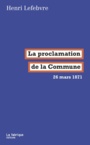 Couverture du livre Proclamation de la Commune (La) 26 mars 1871 - LEFEBVRE HENRI - 9782358721684