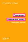 Couverture du livre Programme de désordre absolu : décoloniser le musée - Vergès Françoise - 9782358722490