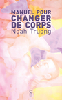 Couverture du livre Manuel pour changer de corps - Truong Noah - 9782366248456
