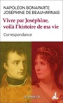 Couverture du livre Vivre par Joséphine, voilà l'histoire de ma vie: correspondance - Bonaparte N. & De Beauharnais - 9782368908686