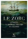 Couverture du livre Zorg (Le) la tragédie à l'origine de l'abolition de l'esclavage - Kara Siddharth - 9782375025239