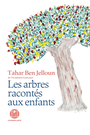 Couverture du livre Arbres racontes aux enfants (les) - BEN JELLOUN TAHAR - 9782378803858