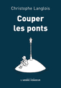 Couverture du livre Couper les ponts - Langlois Christophe - 9782379412363