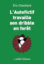 Couverture du livre Autofictif travaille son dribble en forêt : journal 2023-2024... - CHEVILLARD ERIC - 9782379414091