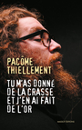 Couverture du livre Tu m'as donné de la crasse et j'en ai fait de l'or - Thiellement Pacôme - 9782380352139
