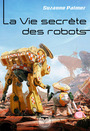Couverture du livre Vie secrète des robots (La) - Palmer Suzanne - 9782381631691