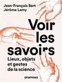 Couverture du livre Voir les savoirs : lieux, objets et gestes de la science - Bert Jean-François Lamy Jerome - 9782381910307