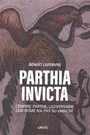 Couverture du livre Parthia invicta : l'Empire parthe, l'adversaire que Rome n'a pas - Lefebvre Benoît - 9782383411468