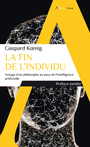 Couverture du livre Fin de l'individu : voyage d'un philosophe au pays de l'IA - KOENIG GASPARD - 9782383881254