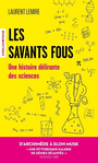 Couverture du livre Savants fous (Les) Une histoire délirante des sciences - LEMIRE LAURENT - 9782416019760