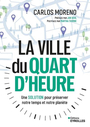 Couverture du livre Ville du quart d'heure (la) une solution pour preserver notre - Moreno Carlos - 9782416022449