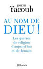 Couverture du livre Au nom de dieu ! les guerres de religion aujourd'hui et dema - YACOUB JOSEPH - 9782709623513