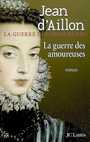 Couverture du livre Guerre des trois Henri 3 La guerre des amoureuses (La) - AILLON JEAN D' - 9782709630559