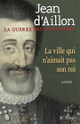 Couverture du livre Guerre des trois Henri (La) Vol.3: La ville qui n'aimait pas son - AILLON JEAN D' - 9782709630566