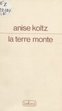 Couverture du livre La Terre monte - KOLTZ ANISE - 9782714413222