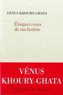 Couverture du livre Eloignez-vous de ma fenêtre - Khoury-Ghata Vénus - 9782715256736