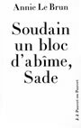 Couverture du livre Soudain un bloc d'abime, sade : introduction aux oeuvres co. - LE BRUN ANNIE - 9782720201950