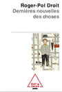 Couverture du livre Dernieres nouvelles des choses - DROIT ROGER-POL - 9782738115720