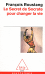 Couverture du livre Secret de Socrate pour changer la vie (Le) - Roustang François - 9782738126931