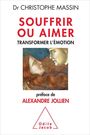 Couverture du livre Souffrir ou aimer : transformer l'émotion - MASSIN CHRISTOPHE - 9782738129888