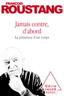 Couverture du livre Jamais contre, d'abord : la présence d'un corps - Roustang François - 9782738133045