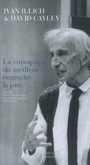Couverture du livre La corruption du meilleur engendre le pire - ILLICH IVAN & DAVID CAYLEY - 9782742766505