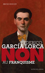 Couverture du livre Federico Garcia Lorca : "Non au franquisme" - DOUCEY BRUNO - 9782742790814