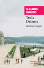 Couverture du livre Trois Orients : récits de voyages - MAGRIS CLAUDIO - 9782743639464