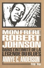 Couverture du livre Mon frère Robert Johnson: dans l'intimité de la légende du blues - Anderson Annye & Lauterbach P. - 9782743652302