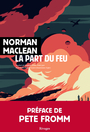 Couverture du livre Part du feu (La) - MACLEAN NORMAN - 9782743663384