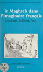 Couverture du livre Le Maghreb dans l'imaginaire français : la colonie, le désert, l'exil - ENCKELL PIERRE - 9782744917806